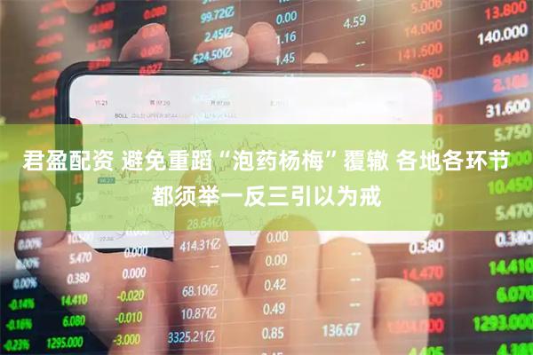 君盈配资 避免重蹈“泡药杨梅”覆辙 各地各环节都须举一反三引以为戒